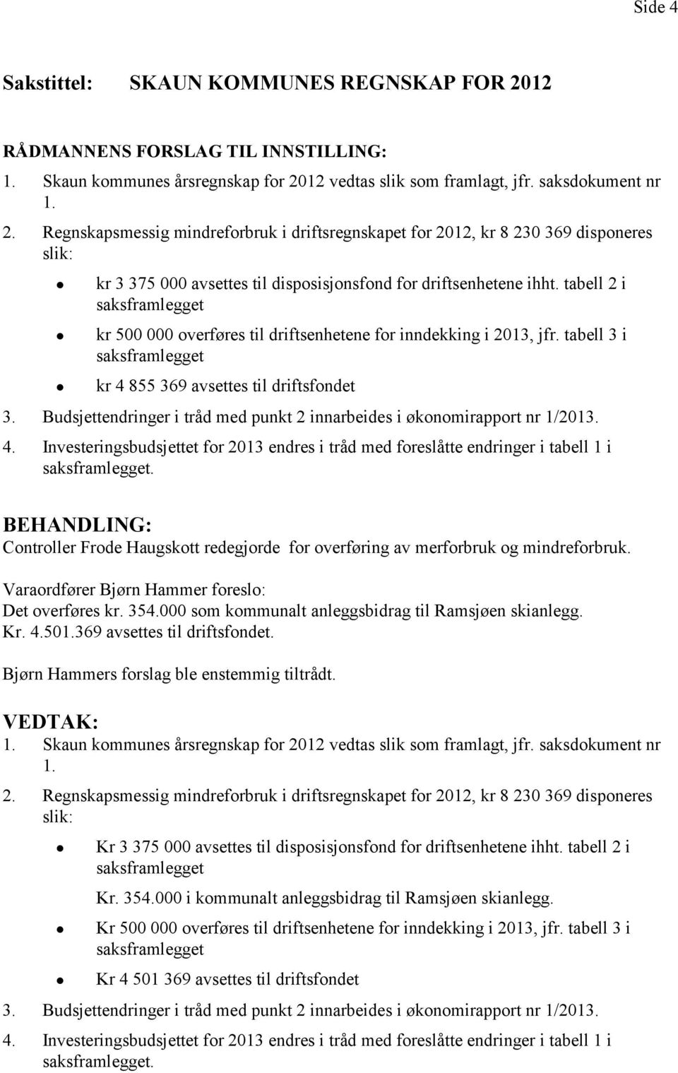 12 vedtas slik som framlagt, jfr. saksdokument nr 1. 2.