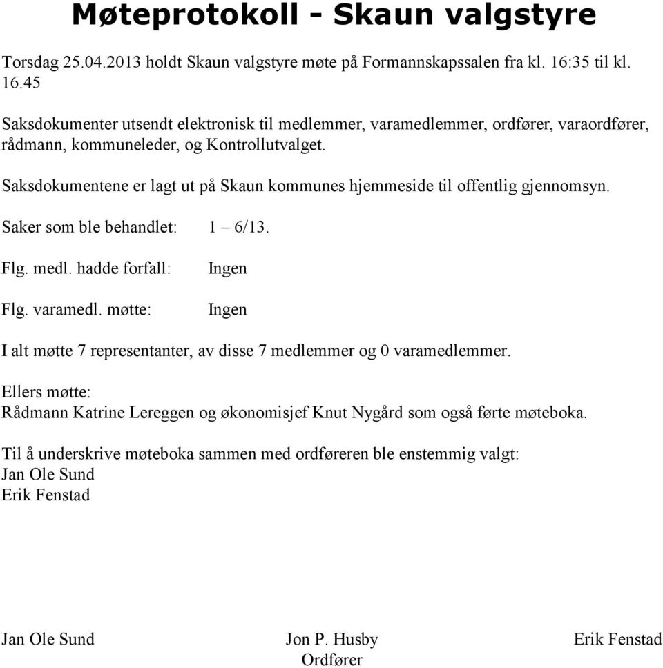 Saksdokumentene er lagt ut på Skaun kommunes hjemmeside til offentlig gjennomsyn. Saker som ble behandlet: 1 6/13. Flg. medl. hadde forfall: Flg. varamedl.