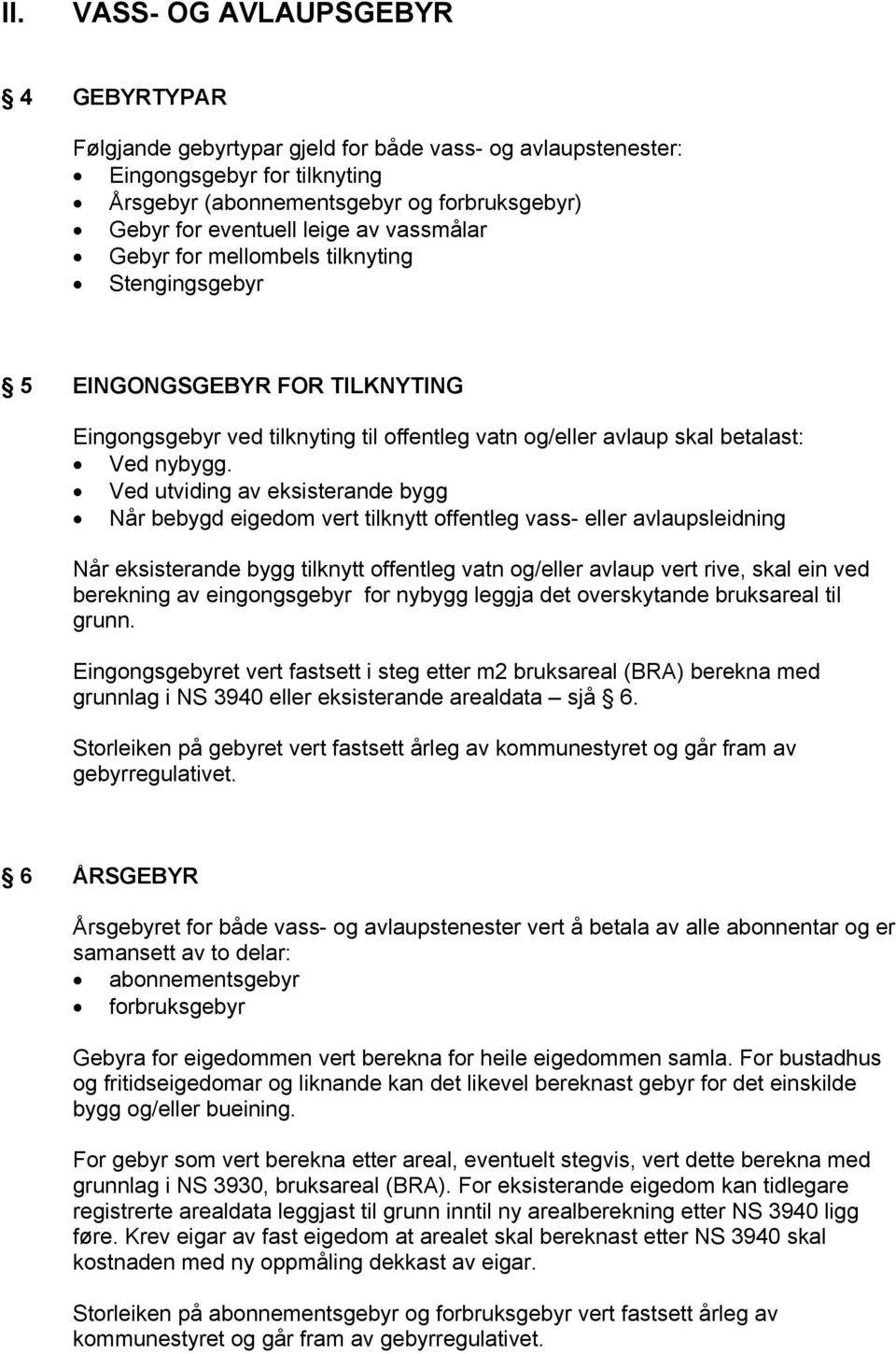 Ved utviding av eksisterande bygg Når bebygd eigedom vert tilknytt offentleg vass- eller avlaupsleidning Når eksisterande bygg tilknytt offentleg vatn og/eller avlaup vert rive, skal ein ved