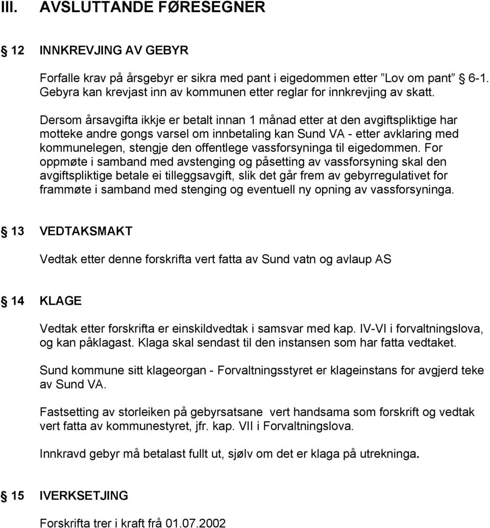 Dersom årsavgifta ikkje er betalt innan 1 månad etter at den avgiftspliktige har motteke andre gongs varsel om innbetaling kan Sund VA - etter avklaring med kommunelegen, stengje den offentlege