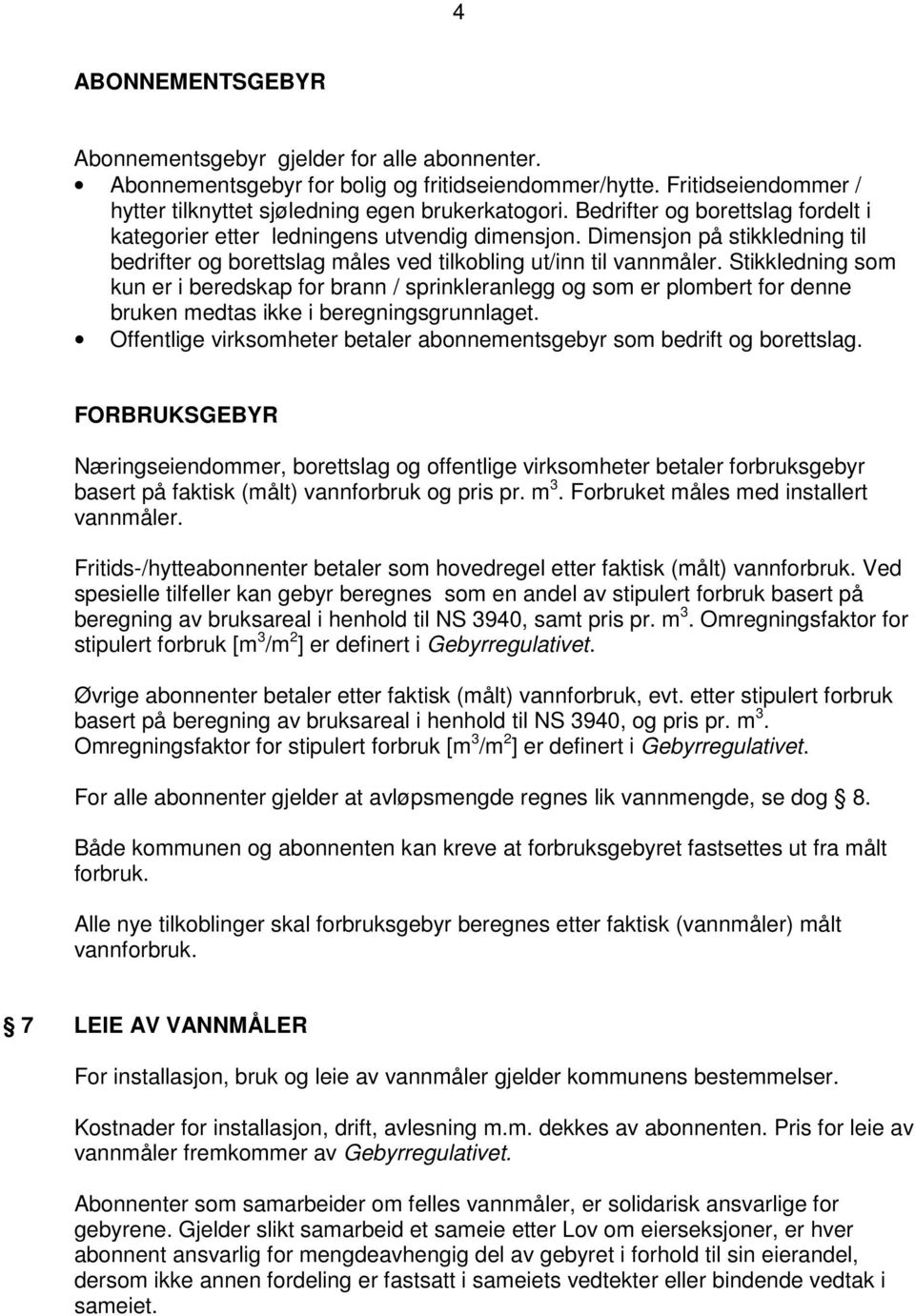 Stikkledning som kun er i beredskap for brann / sprinkleranlegg og som er plombert for denne bruken medtas ikke i beregningsgrunnlaget.