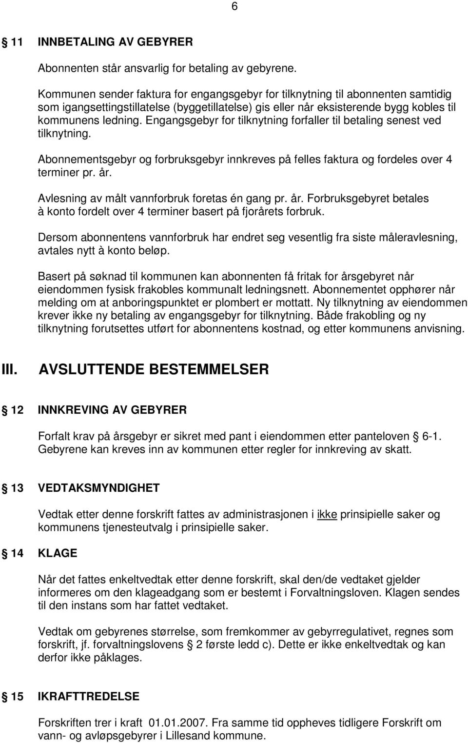 Engangsgebyr for tilknytning forfaller til betaling senest ved tilknytning. Abonnementsgebyr og forbruksgebyr innkreves på felles faktura og fordeles over 4 terminer pr. år.