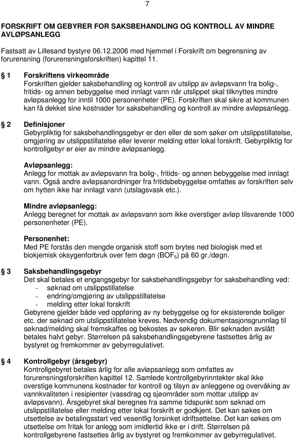 1 Forskriftens virkeområde Forskriften gjelder saksbehandling og kontroll av utslipp av avløpsvann fra bolig-, fritids- og annen bebyggelse med innlagt vann når utslippet skal tilknyttes mindre