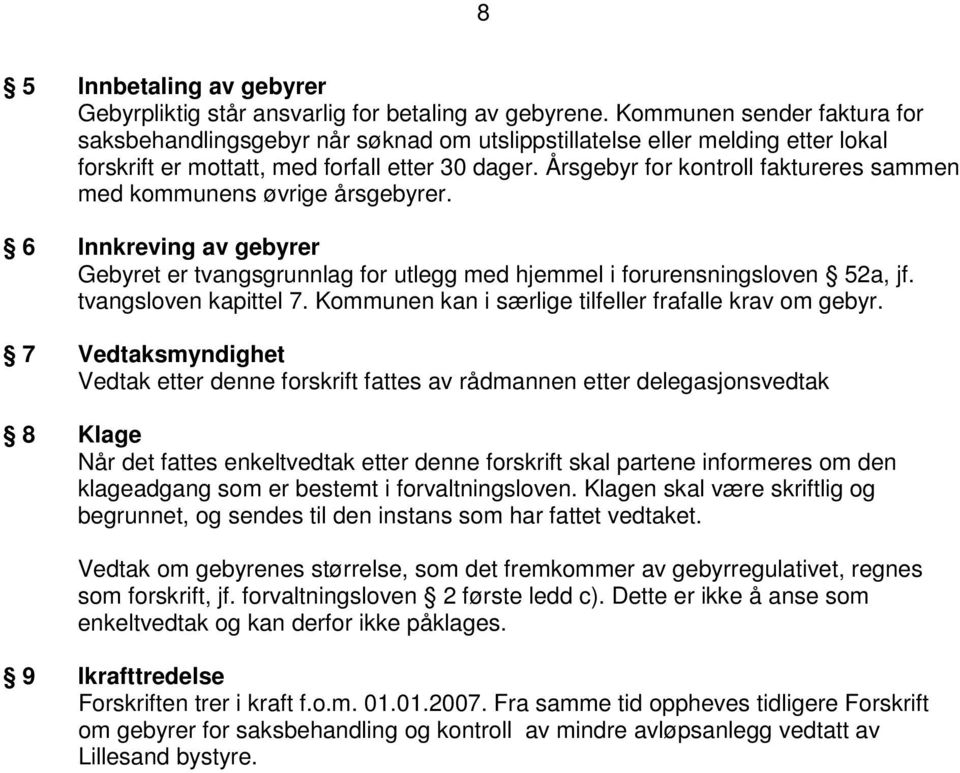 Årsgebyr for kontroll faktureres sammen med kommunens øvrige årsgebyrer. 6 Innkreving av gebyrer Gebyret er tvangsgrunnlag for utlegg med hjemmel i forurensningsloven 52a, jf. tvangsloven kapittel 7.