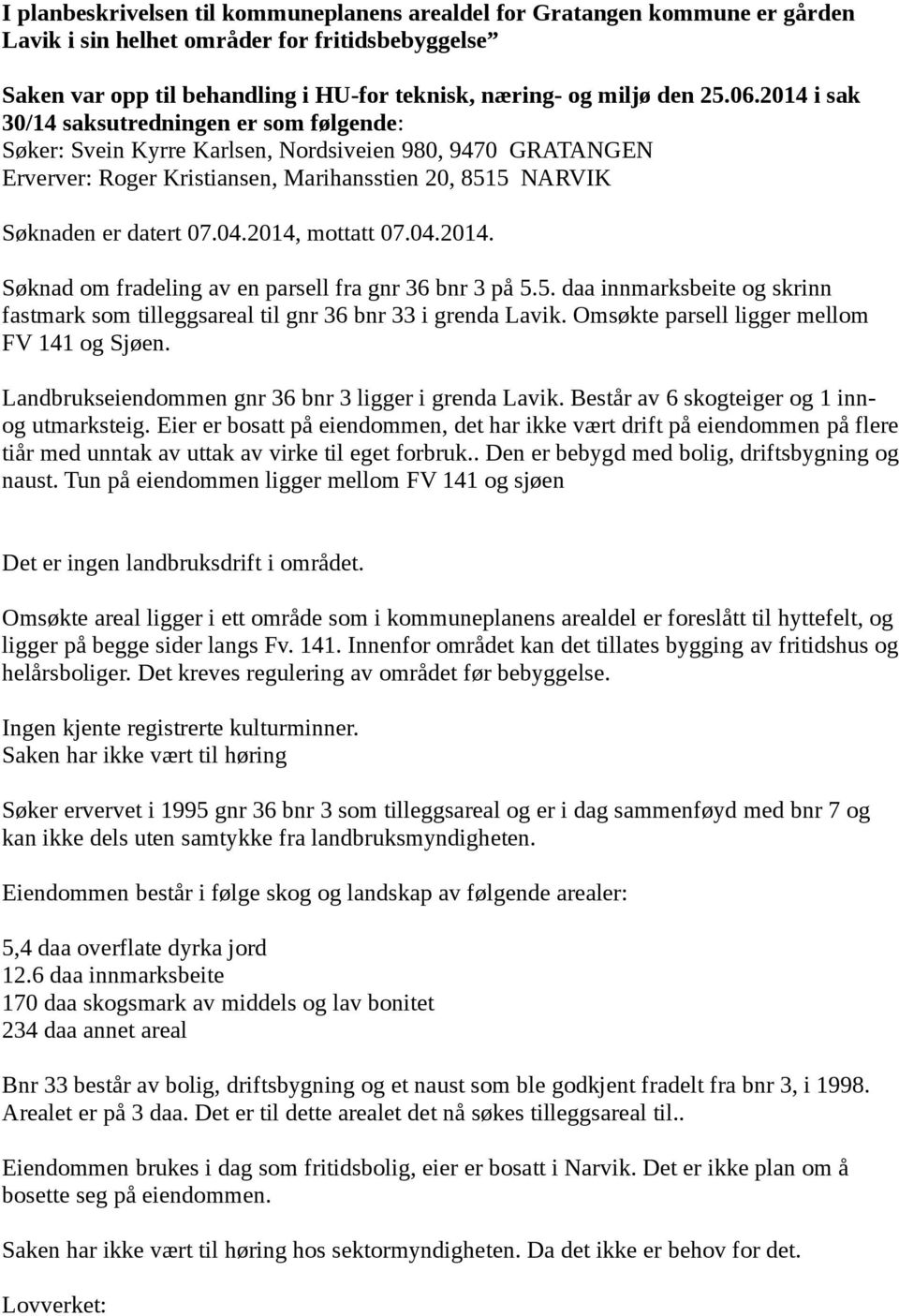 2014, mottatt 07.04.2014. Søknad om fradeling av en parsell fra gnr 36 bnr 3 på 5.5. daa innmarksbeite og skrinn fastmark som tilleggsareal til gnr 36 bnr 33 i grenda Lavik.