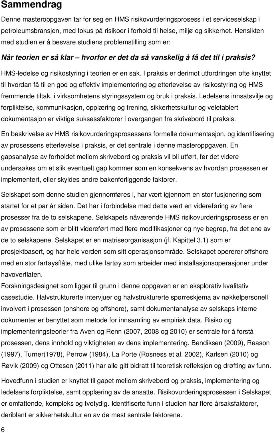 I praksis er derimot utfordringen ofte knyttet til hvordan få til en god og effektiv implementering og etterlevelse av risikostyring og HMS fremmende tiltak, i virksomhetens styringssystem og bruk i