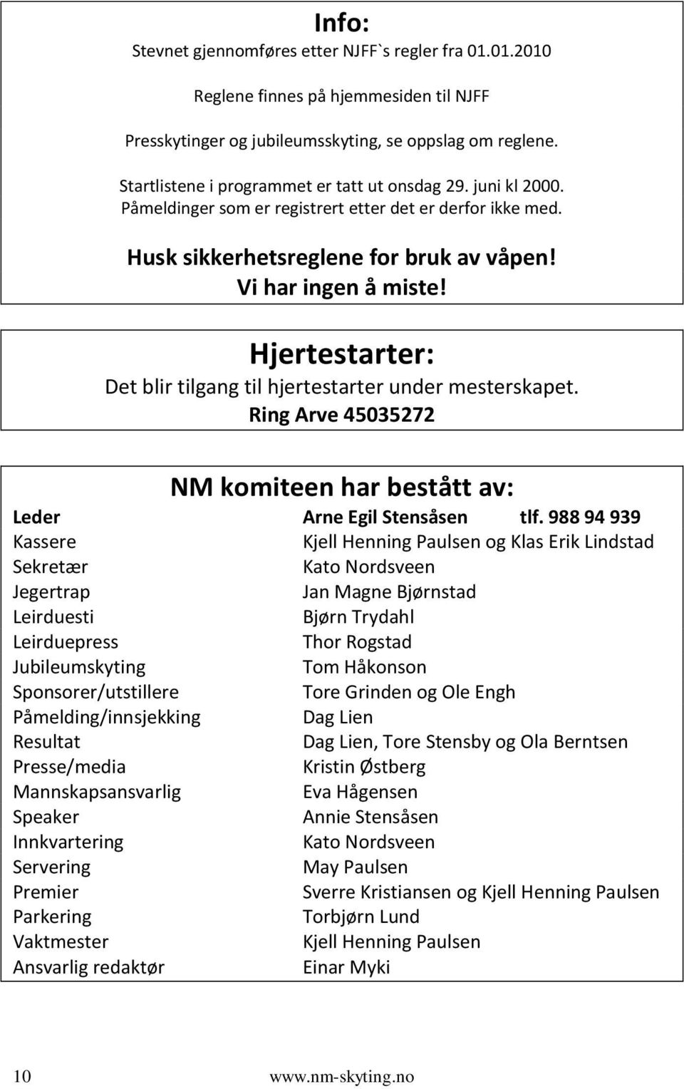 Hjertestarter: Det blir tilgang til hjertestarter under mesterskapet. Ring Arve 45035272 NM komiteen har bestått av: Leder Arne Egil Stensåsen tlf.