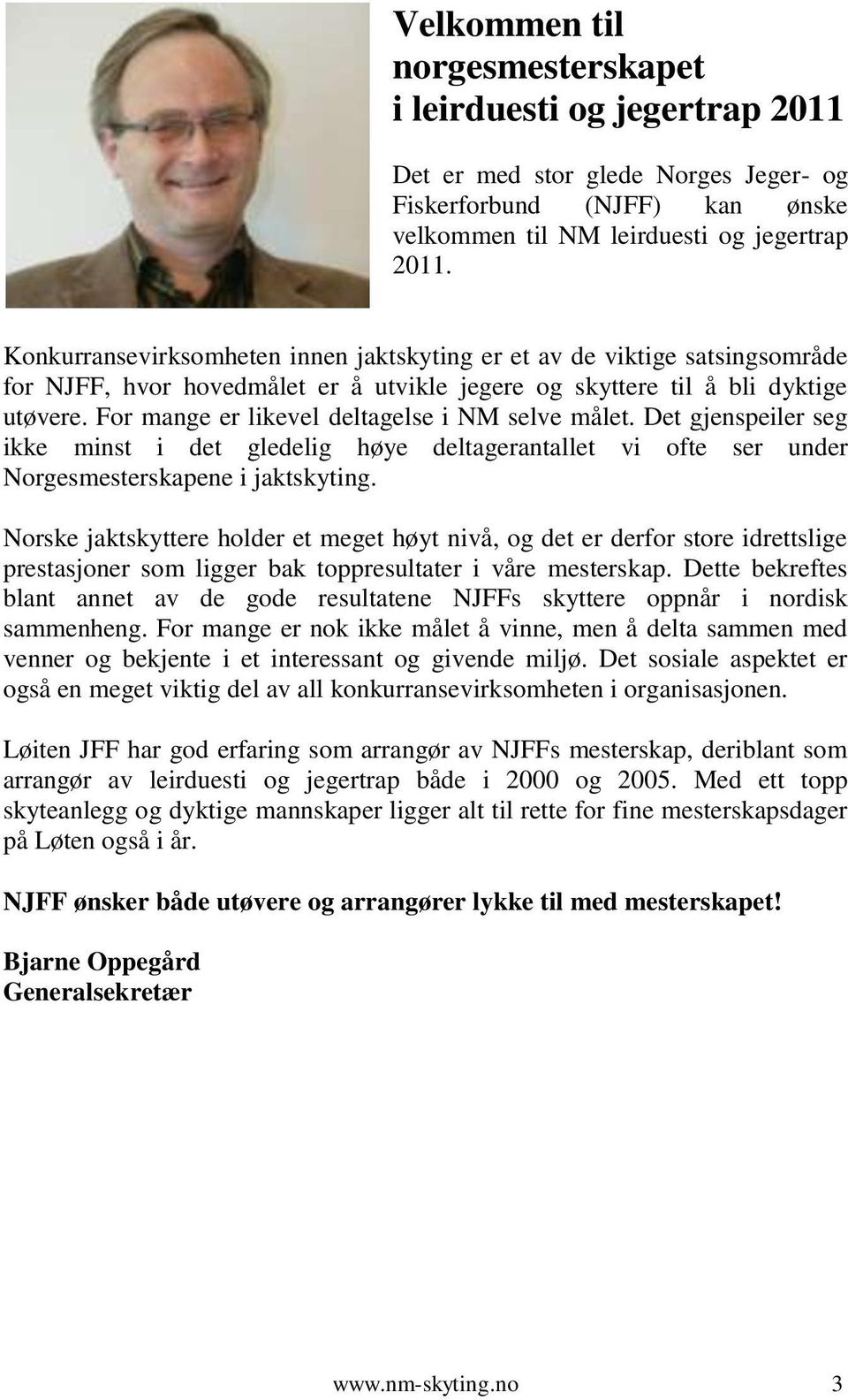 For mange er likevel deltagelse i NM selve målet. Det gjenspeiler seg ikke minst i det gledelig høye deltagerantallet vi ofte ser under Norgesmesterskapene i jaktskyting.