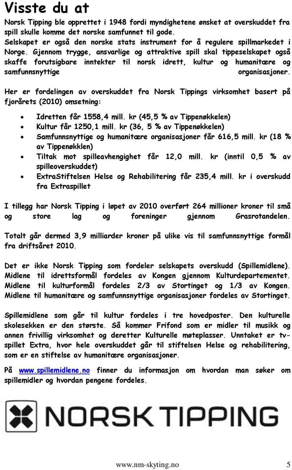 Gjennom trygge, ansvarlige og attraktive spill skal tippeselskapet også skaffe forutsigbare inntekter til norsk idrett, kultur og humanitære og samfunnsnyttige organisasjoner.