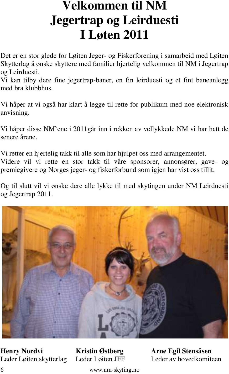 Vi håper at vi også har klart å legge til rette for publikum med noe elektronisk anvisning. Vi håper disse NM`ene i 2011går inn i rekken av vellykkede NM vi har hatt de senere årene.