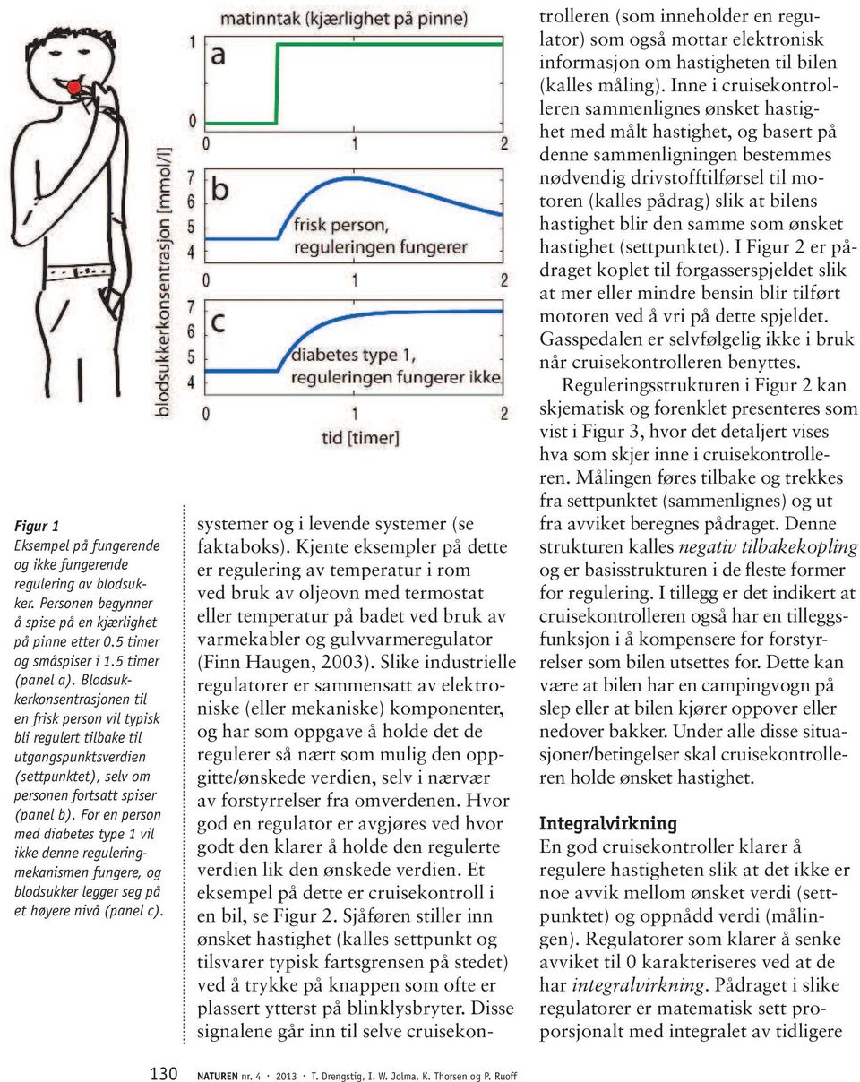 For en person med diabetes type 1 vil ikke denne reguleringmekanismen fungere, og blodsukker legger seg på et høyere nivå (panel c). systemer og i levende systemer (se faktaboks).