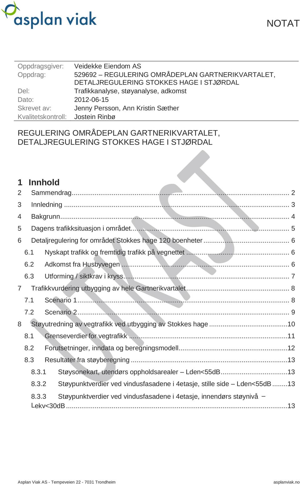 .. 3 4 Bakgrunn... 4 5 Dagens trafikksituasjon i området.... 5 6 Detaljregulering for området Stokkes hage 120 boenheter... 6 6.1 Nyskapt trafikk og fremtidig trafikk på vegnettet... 6 6.2 Adkomst fra Husbyvegen.