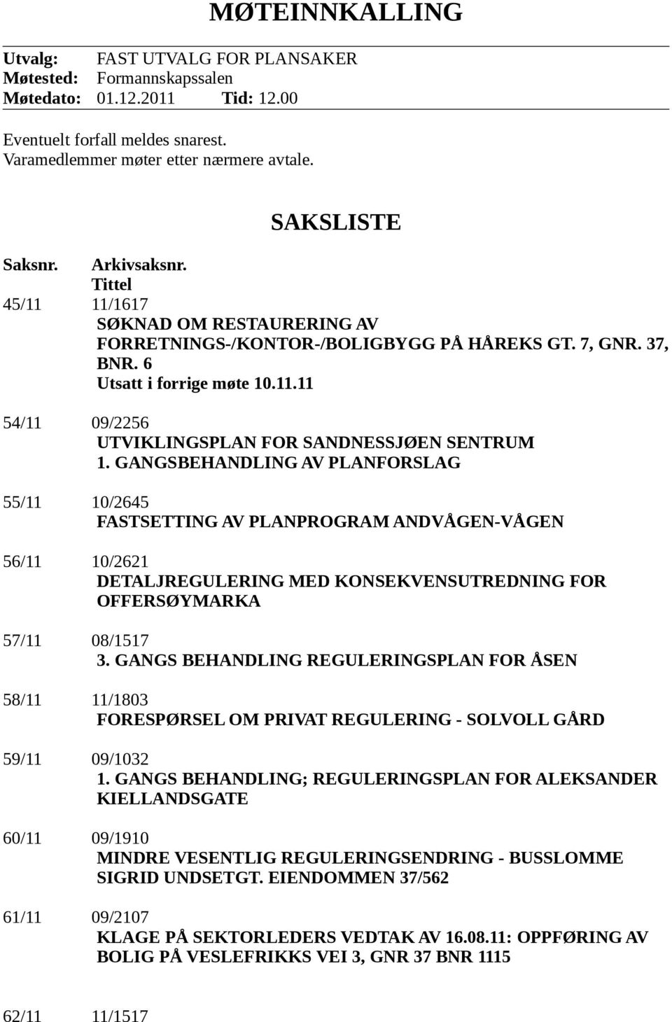 GANGSBEHANDLING AV PLANFORSLAG 55/11 10/2645 FASTSETTING AV PLANPROGRAM ANDVÅGEN-VÅGEN 56/11 10/2621 DETALJREGULERING MED KONSEKVENSUTREDNING FOR OFFERSØYMARKA 57/11 08/1517 3.