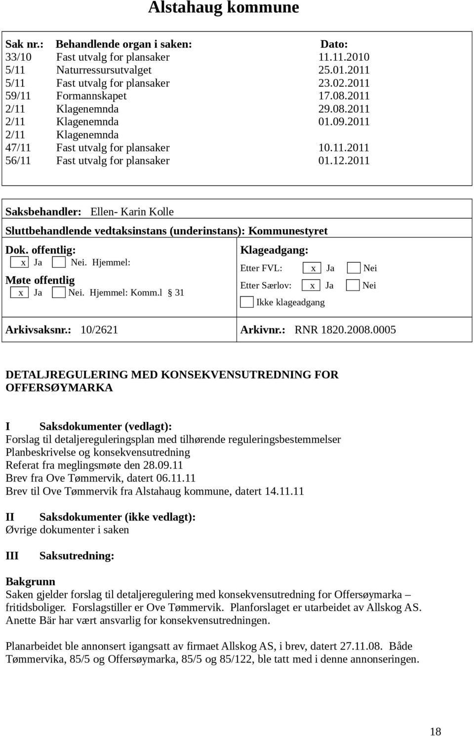 2011 Saksbehandler: Ellen- Karin Kolle Sluttbehandlende vedtaksinstans (underinstans): Kommunestyret Dok. offentlig: x Ja Nei. Hjemmel: Møte offentlig x Ja Nei. Hjemmel: Komm.