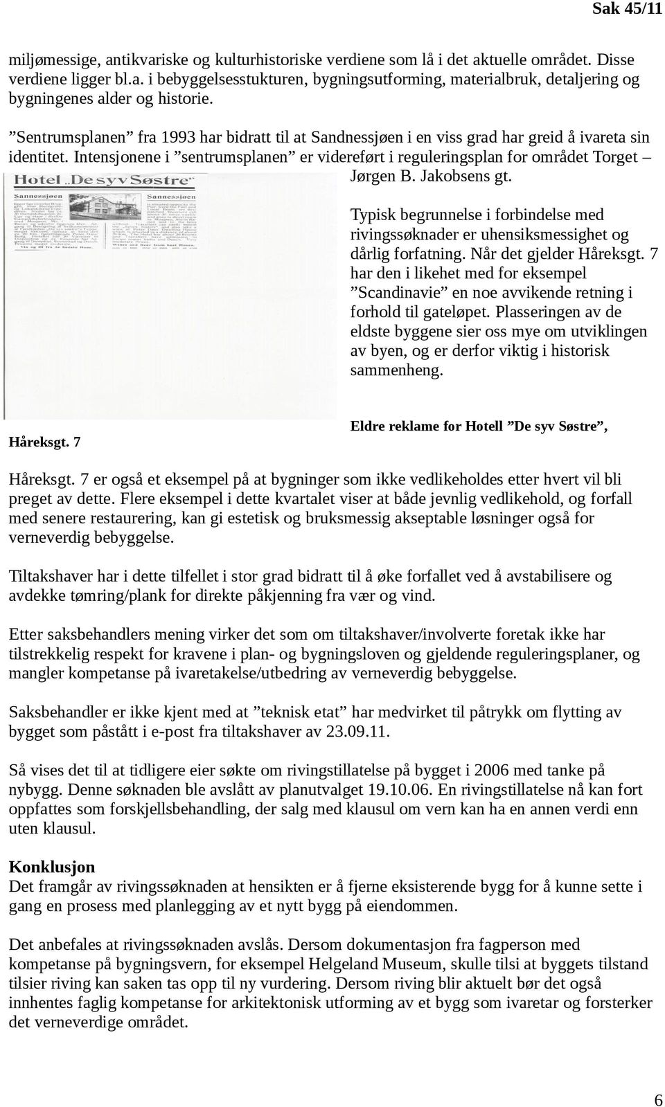 Jakobsens gt. Typisk begrunnelse i forbindelse med rivingssøknader er uhensiksmessighet og dårlig forfatning. Når det gjelder Håreksgt.