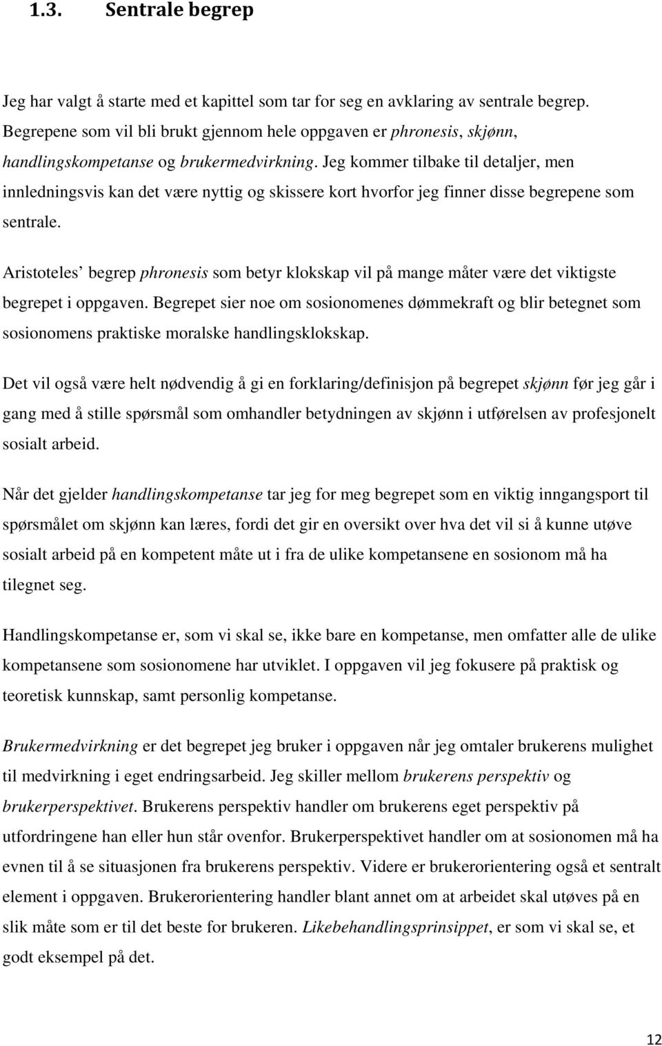 Jeg kommer tilbake til detaljer, men innledningsvis kan det være nyttig og skissere kort hvorfor jeg finner disse begrepene som sentrale.