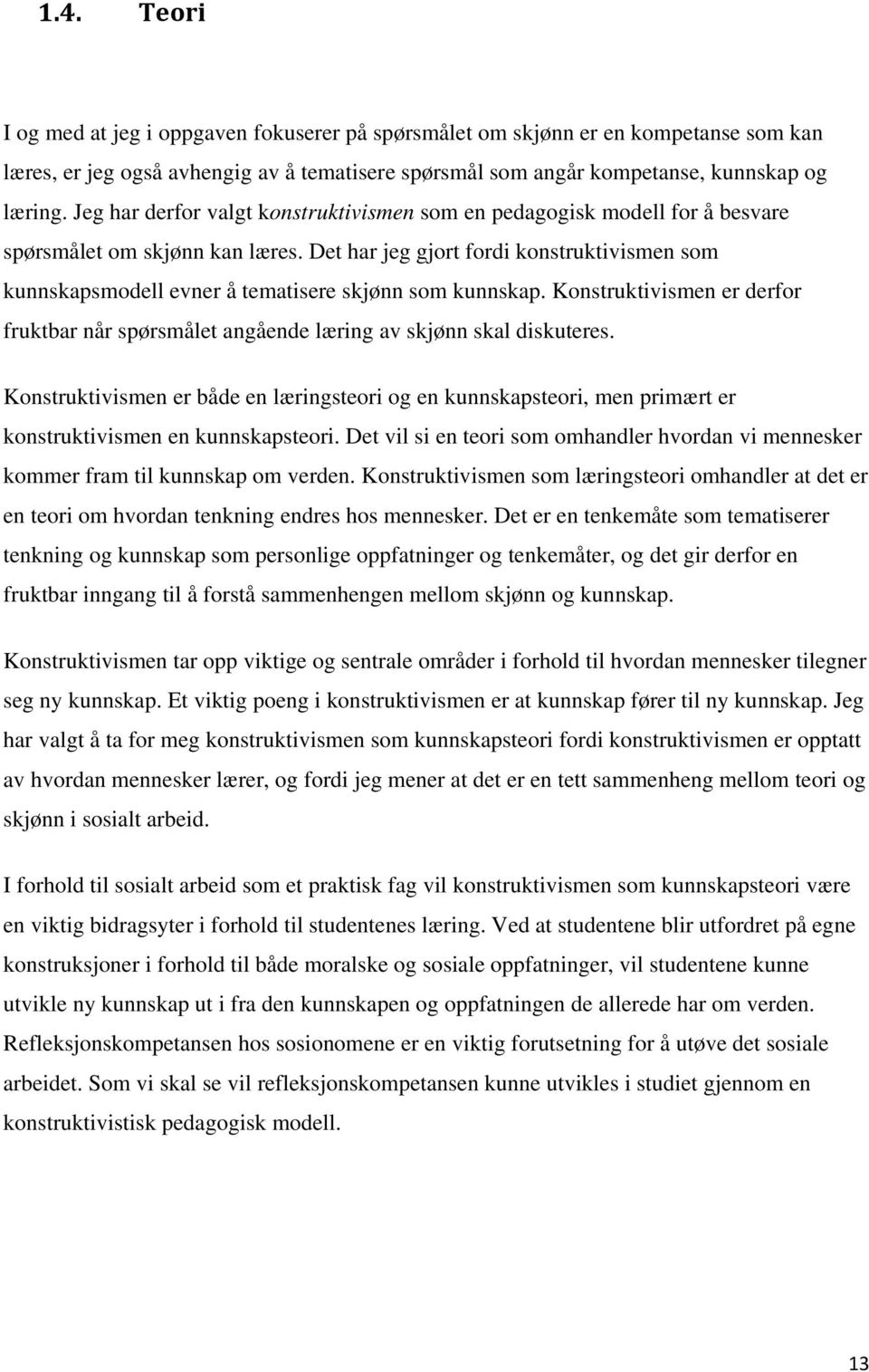 Det har jeg gjort fordi konstruktivismen som kunnskapsmodell evner å tematisere skjønn som kunnskap. Konstruktivismen er derfor fruktbar når spørsmålet angående læring av skjønn skal diskuteres.