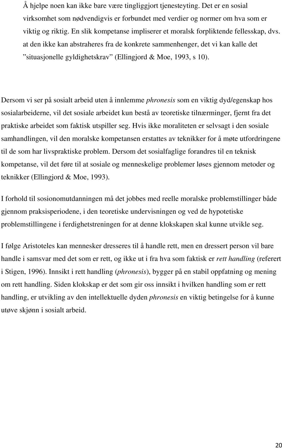 at den ikke kan abstraheres fra de konkrete sammenhenger, det vi kan kalle det situasjonelle gyldighetskrav (Ellingjord & Moe, 1993, s 10).