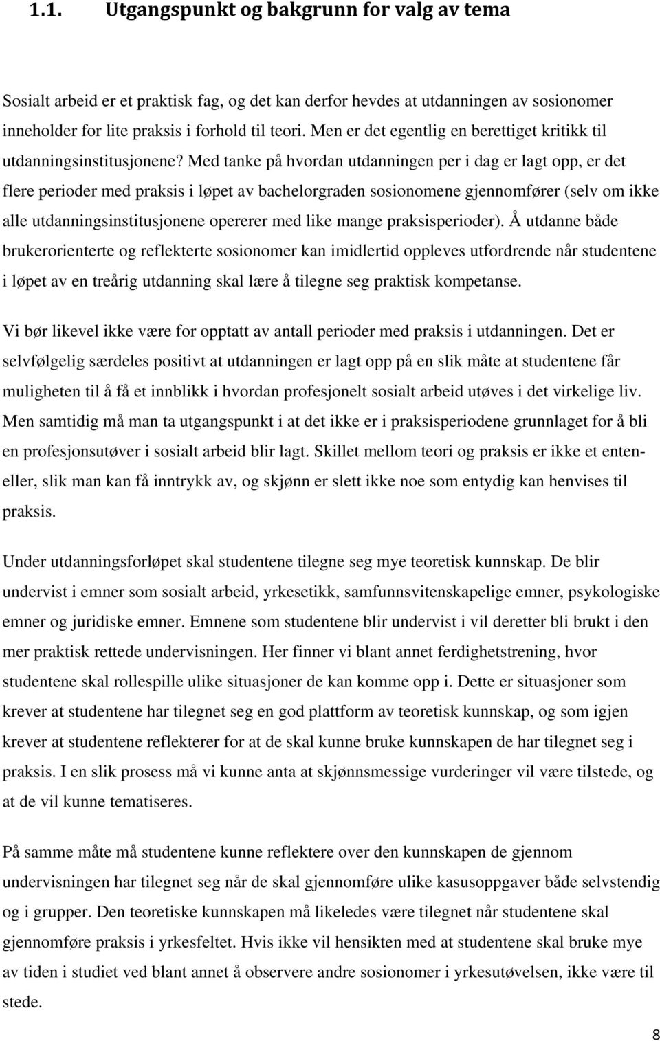 Med tanke på hvordan utdanningen per i dag er lagt opp, er det flere perioder med praksis i løpet av bachelorgraden sosionomene gjennomfører (selv om ikke alle utdanningsinstitusjonene opererer med