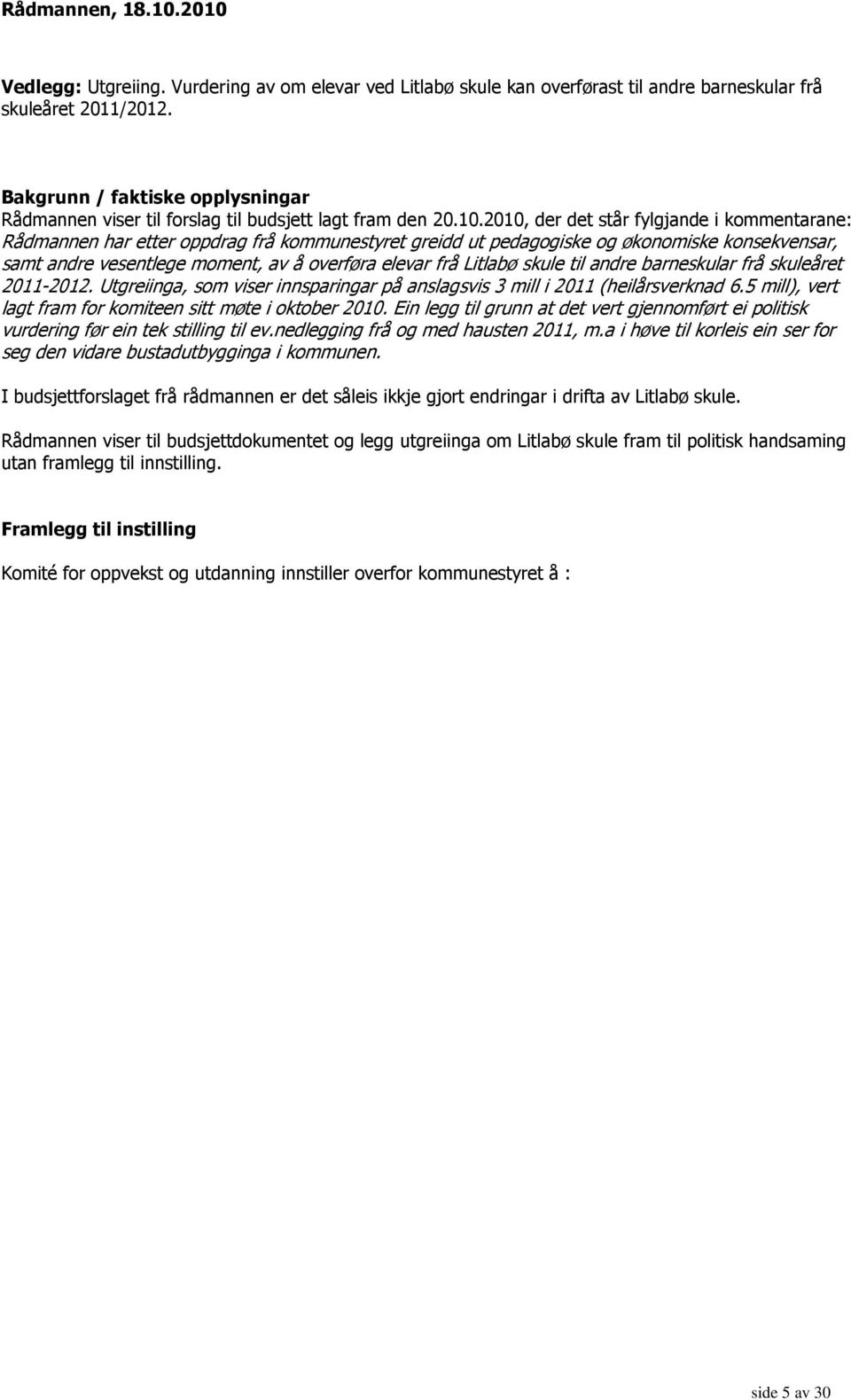 2010, der det står fylgjande i kommentarane: Rådmannen har etter oppdrag frå kommunestyret greidd ut pedagogiske og økonomiske konsekvensar, samt andre vesentlege moment, av å overføra elevar frå