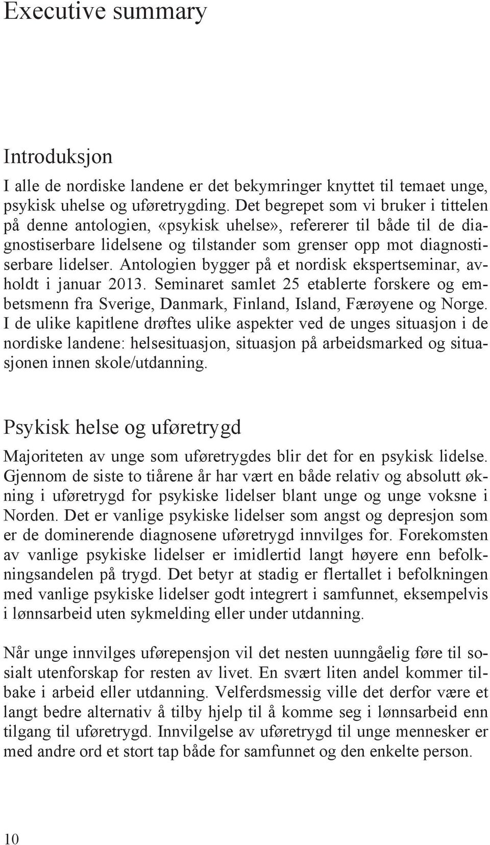 Antologien bygger på et nordisk ekspertseminar, avholdt i januar 2013. Seminaret samlet 25 etablerte forskere og embetsmenn fra Sverige, Danmark, Finland, Island, Færøyene og Norge.