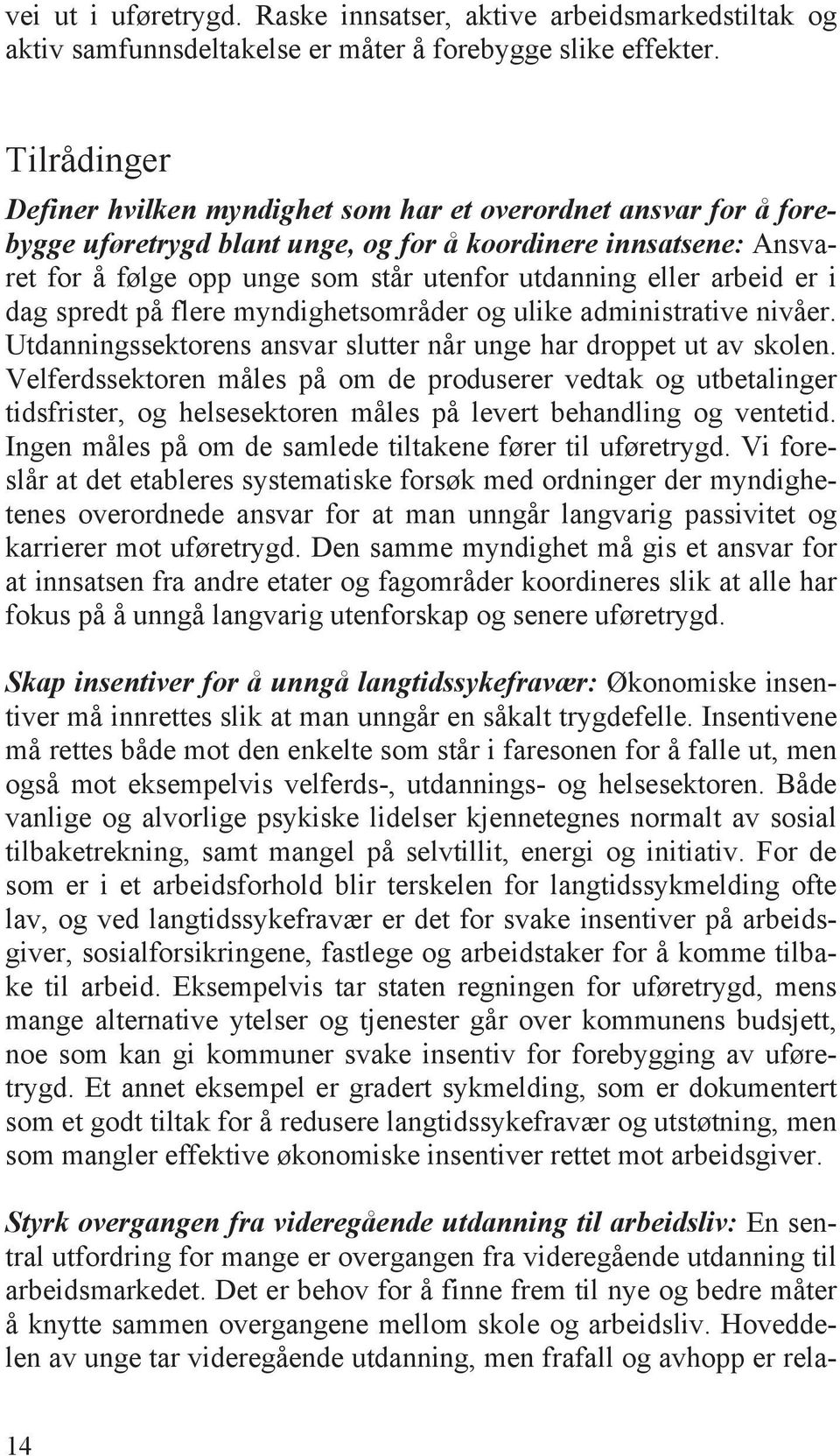 eller arbeid er i dag spredt på flere myndighetsområder og ulike administrative nivåer. Utdanningssektorens ansvar slutter når unge har droppet ut av skolen.