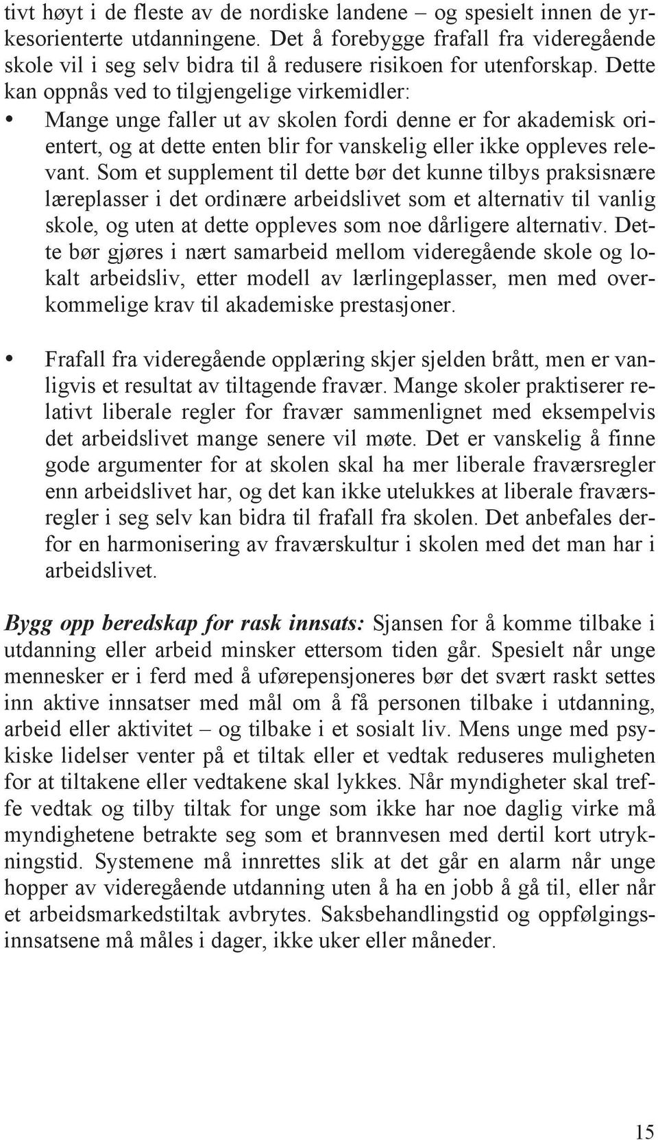 Dette kan oppnås ved to tilgjengelige virkemidler: Mange unge faller ut av skolen fordi denne er for akademisk orientert, og at dette enten blir for vanskelig eller ikke oppleves relevant.