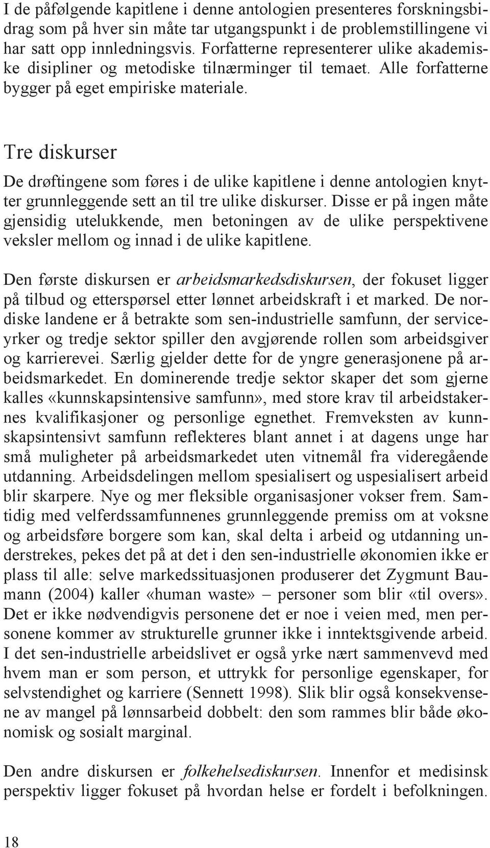 Tre diskurser De drøftingene som føres i de ulike kapitlene i denne antologien knytter grunnleggende sett an til tre ulike diskurser.