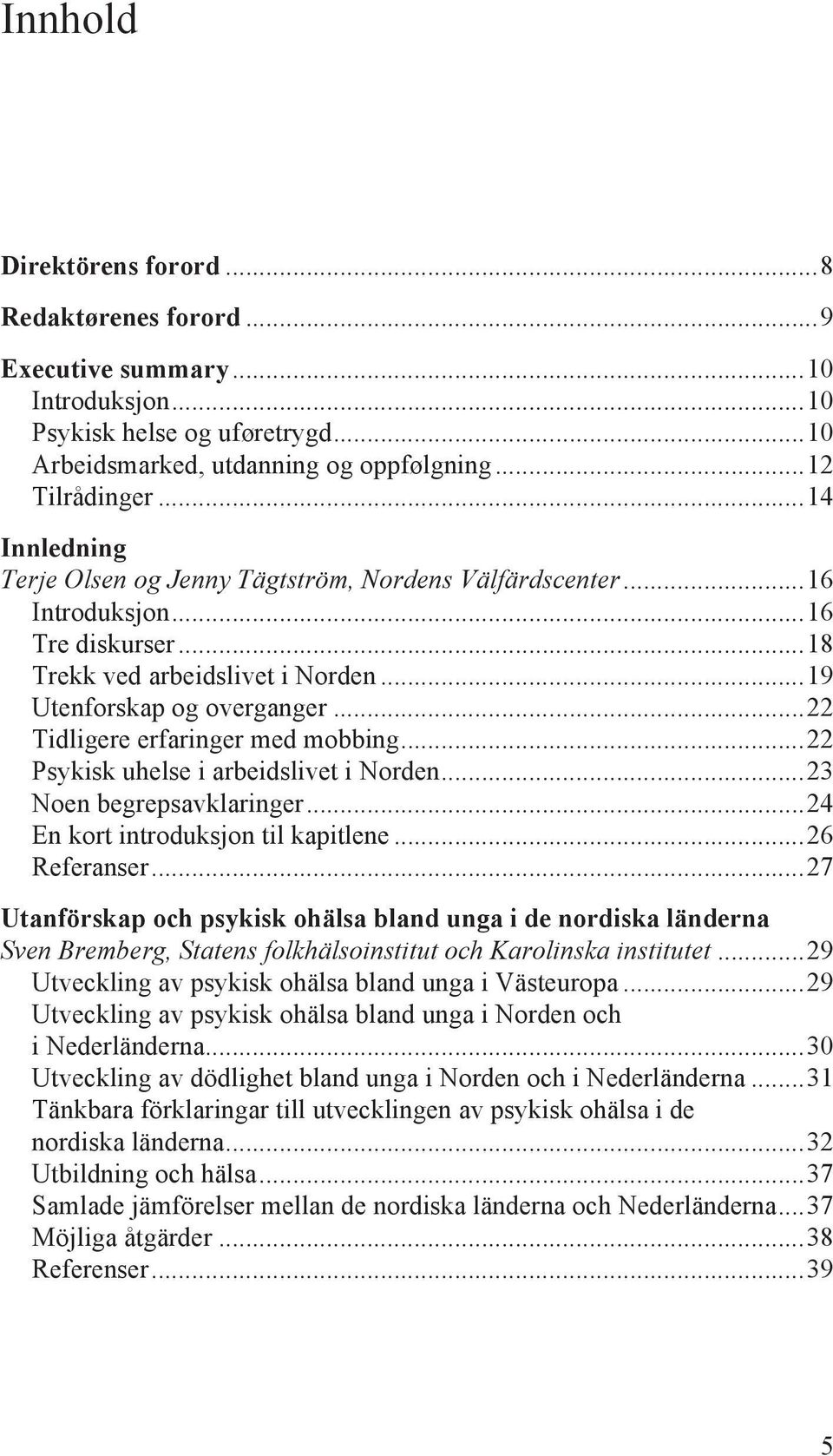 .. 22 Tidligere erfaringer med mobbing... 22 Psykisk uhelse i arbeidslivet i Norden... 23 Noen begrepsavklaringer... 24 En kort introduksjon til kapitlene... 26 Referanser.