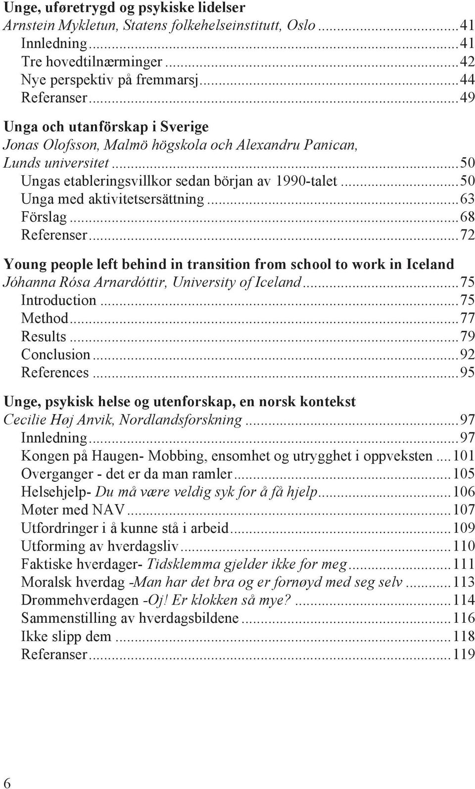 .. 50 Unga med aktivitetsersättning... 63 Förslag... 68 Referenser... 72 Young people left behind in transition from school to work in Iceland Jóhanna Rósa Arnardóttir, University of Iceland.