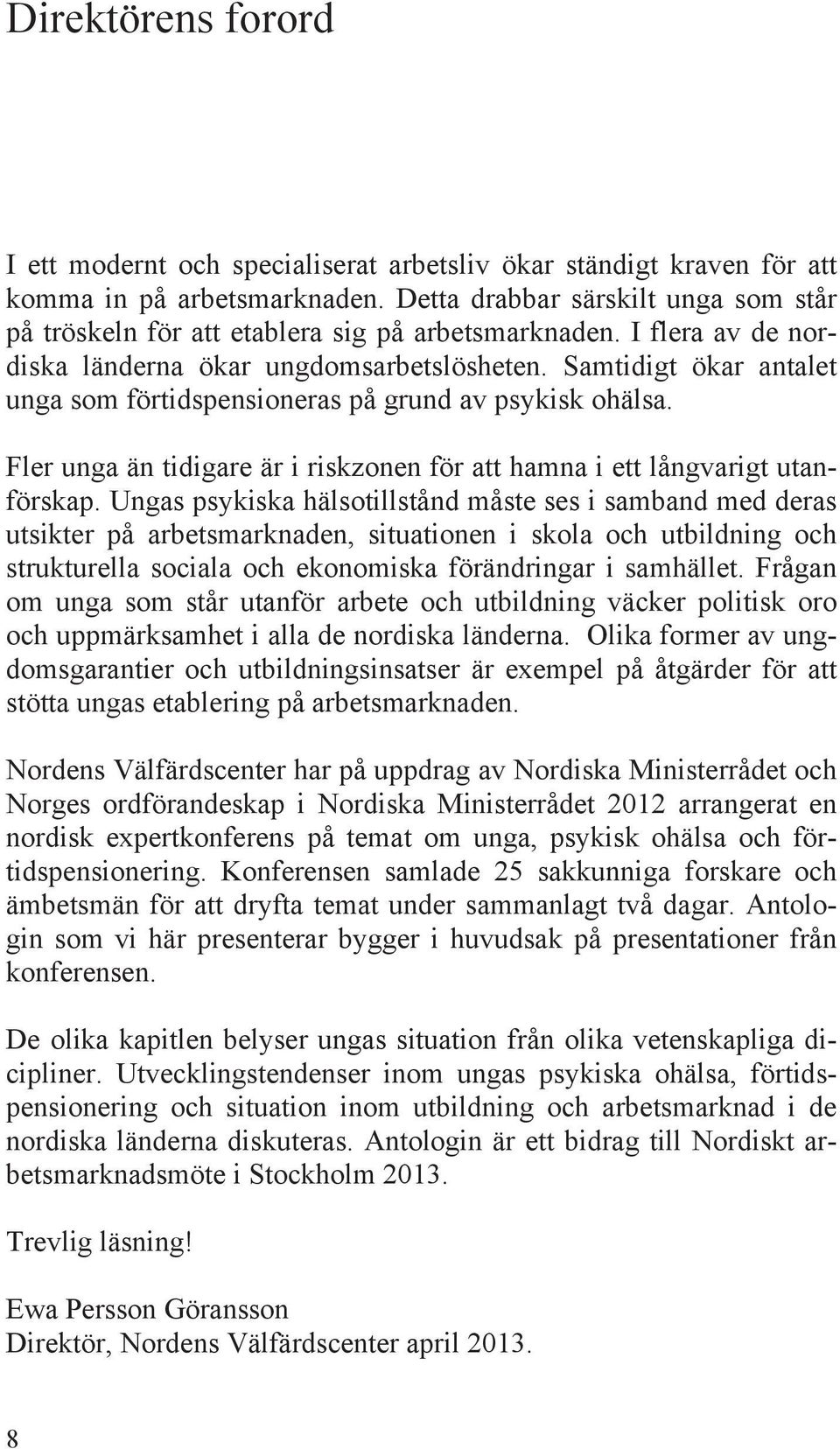 Samtidigt ökar antalet unga som förtidspensioneras på grund av psykisk ohälsa. Fler unga än tidigare är i riskzonen för att hamna i ett långvarigt utanförskap.