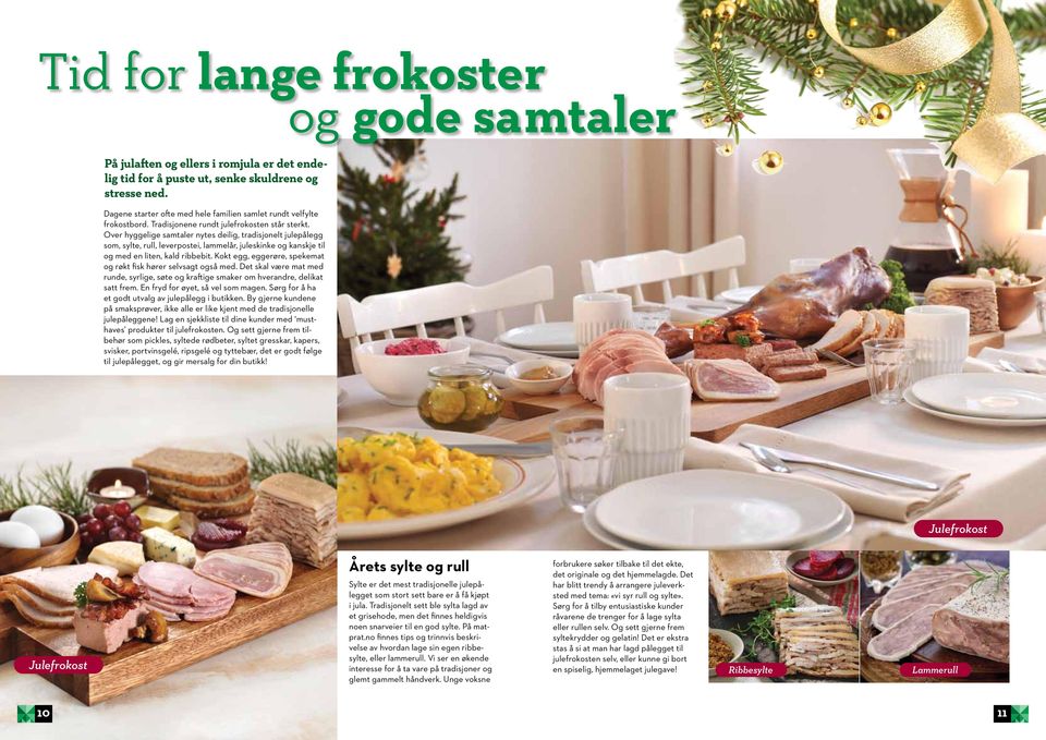 Over hyggelige samtaler nytes deilig, tradisjonelt julepålegg som, sylte, rull, leverpostei, lammelår, juleskinke og kanskje til og med en liten, kald ribbebit.