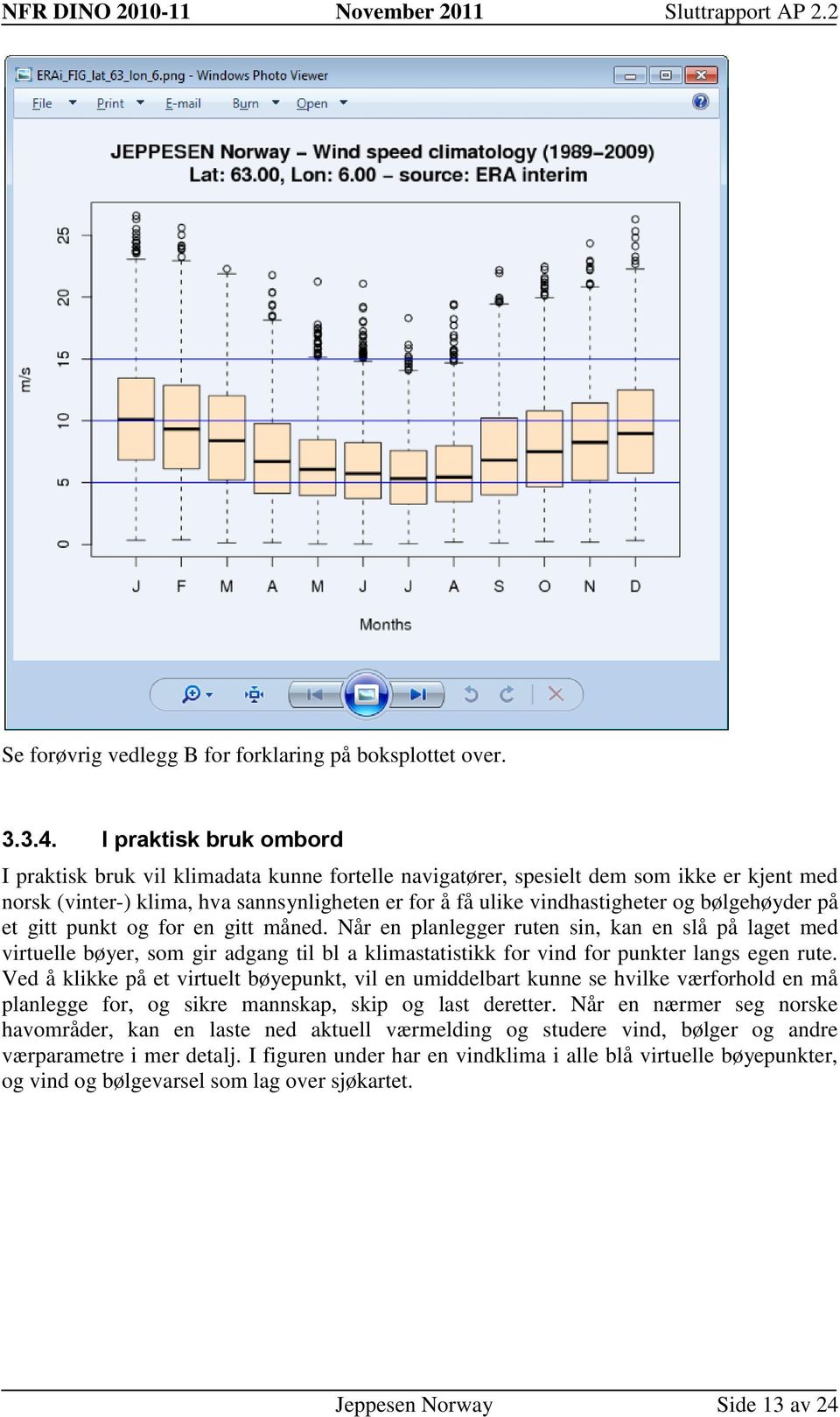 bølgehøyder på et gitt punkt og for en gitt måned. år en planlegger ruten sin, kan en slå på laget med virtuelle bøyer, som gir adgang til bl a klimastatistikk for vind for punkter langs egen rute.