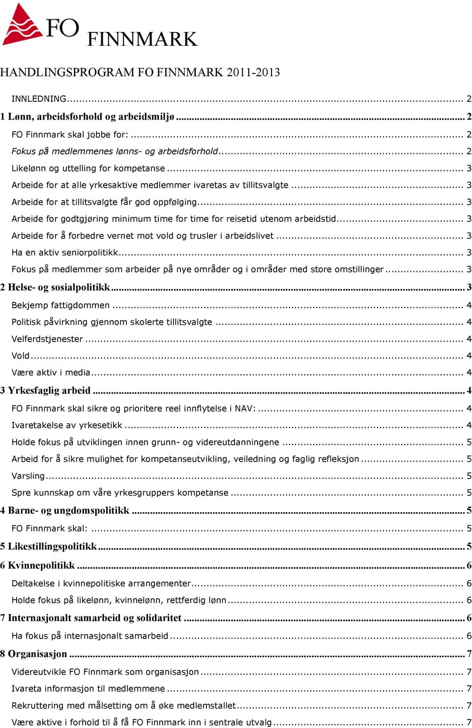 .. 3 Arbeide for godtgjøring minimum time for time for reisetid utenom arbeidstid... 3 Arbeide for å forbedre vernet mot vold og trusler i arbeidslivet... 3 Ha en aktiv seniorpolitikk.