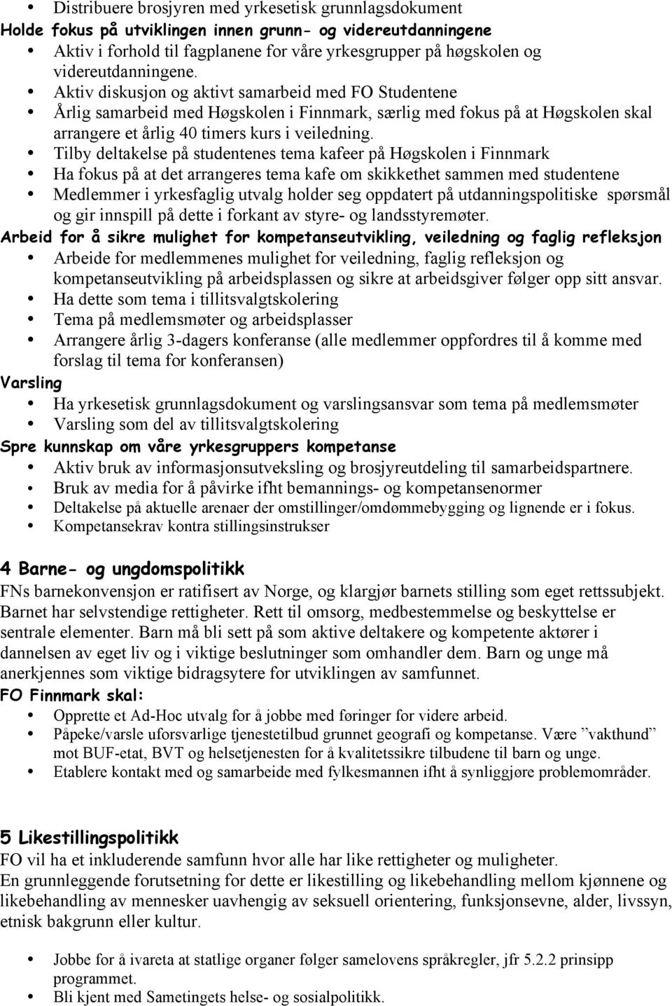 Aktiv diskusjon og aktivt samarbeid med FO Studentene Årlig samarbeid med Høgskolen i Finnmark, særlig med fokus på at Høgskolen skal arrangere et årlig 40 timers kurs i veiledning.