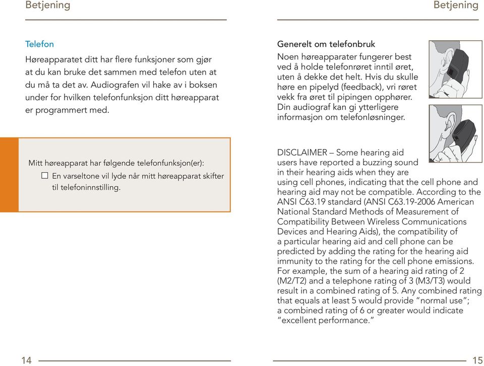 Generelt om telefonbruk Noen høreapparater fungerer best ved å holde telefonrøret inntil øret, uten å dekke det helt.
