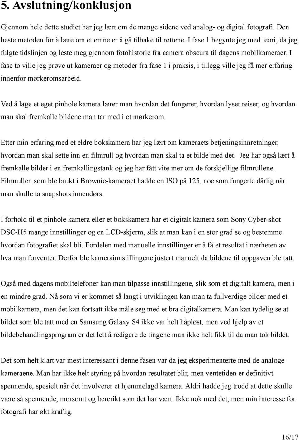 I fase to ville jeg prøve ut kameraer og metoder fra fase 1 i praksis, i tillegg ville jeg få mer erfaring innenfor mørkeromsarbeid.