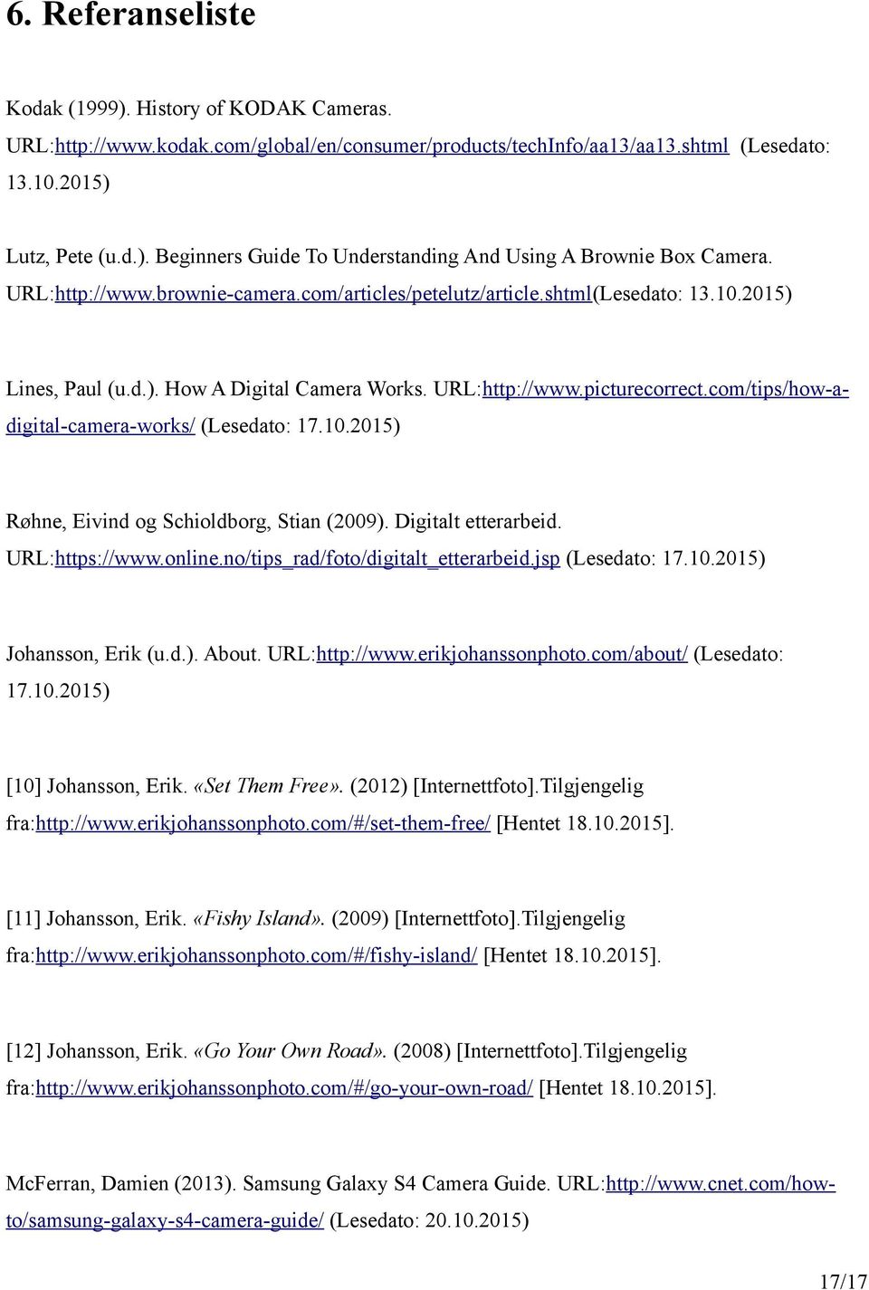 com/tips/how-adigital-camera-works/ (Lesedato: 17.10.2015) Røhne, Eivind og Schioldborg, Stian (2009). Digitalt etterarbeid. URL:https://www.online.no/tips_rad/foto/digitalt_etterarbeid.