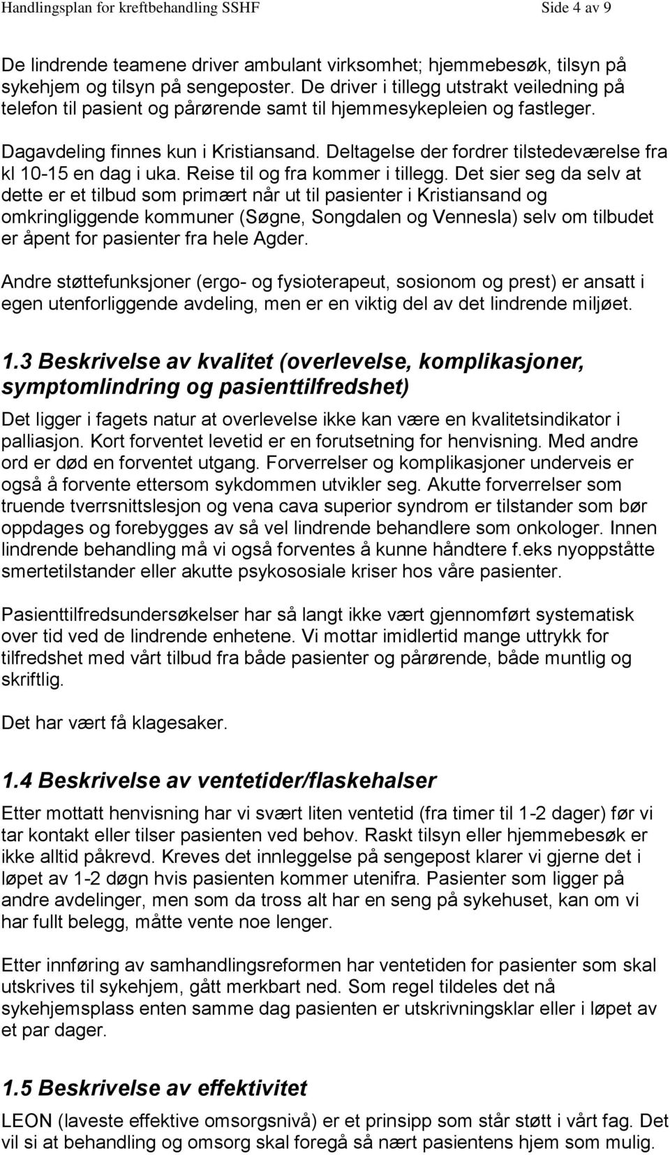 Deltagelse der fordrer tilstedeværelse fra kl 10-15 en dag i uka. Reise til og fra kommer i tillegg.