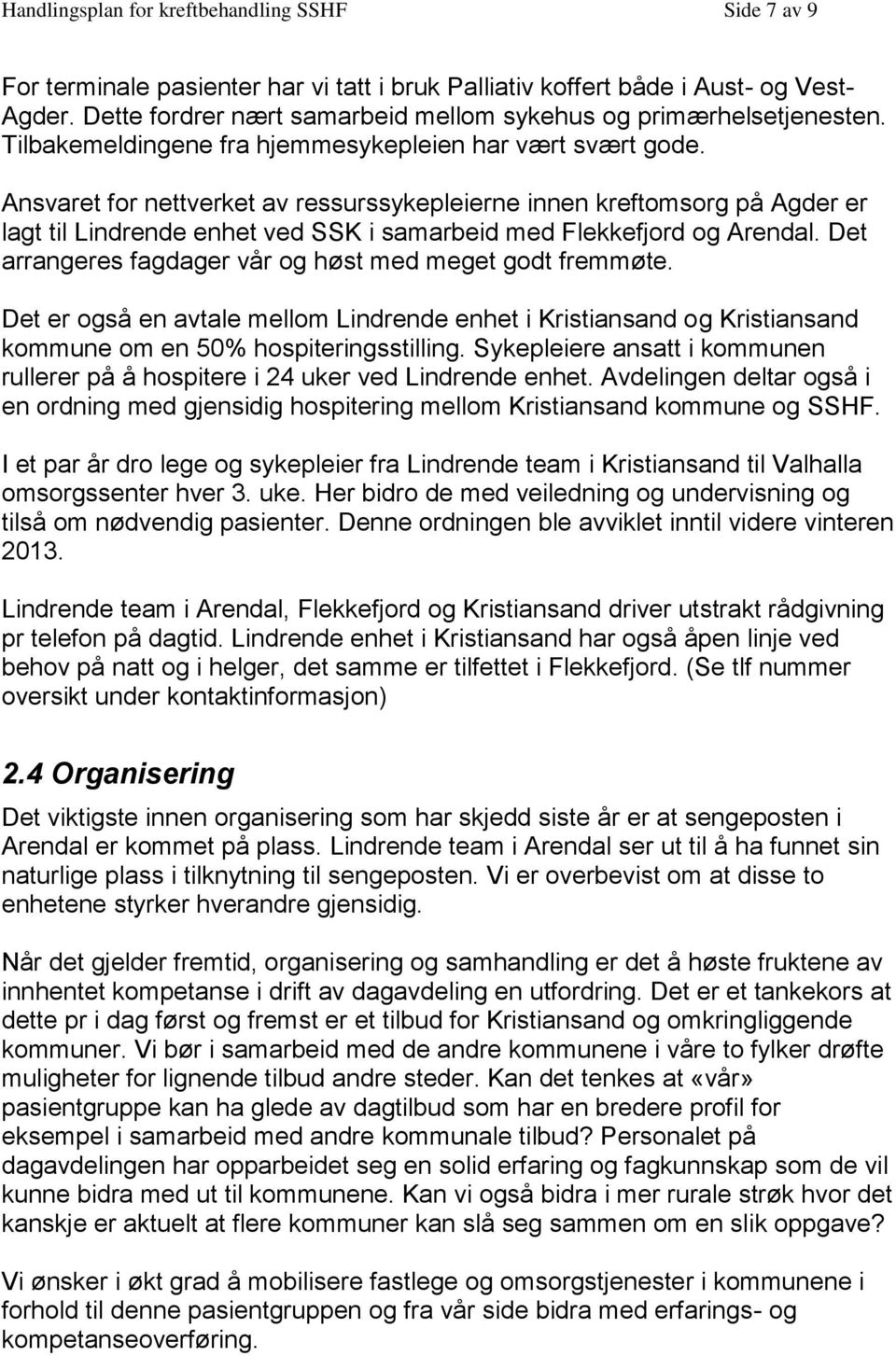 Ansvaret for nettverket av ressurssykepleierne innen kreftomsorg på Agder er lagt til Lindrende enhet ved SSK i samarbeid med Flekkefjord og Arendal.