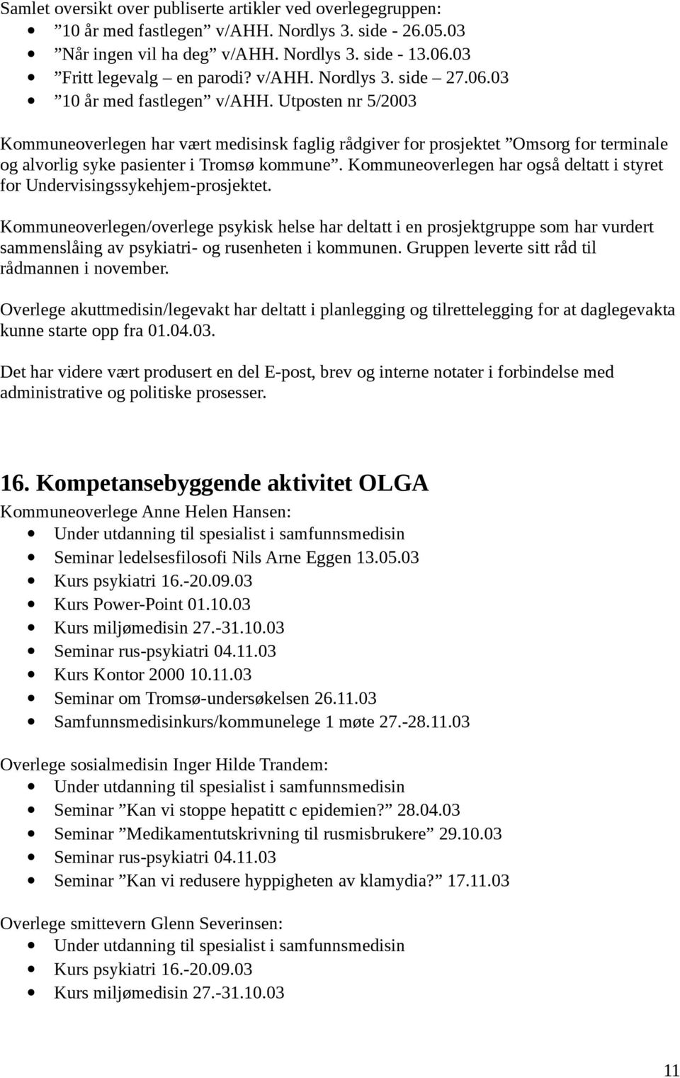 Utposten nr 5/2003 Kommuneoverlegen har vært medisinsk faglig rådgiver for prosjektet Omsorg for terminale og alvorlig syke pasienter i Tromsø kommune.