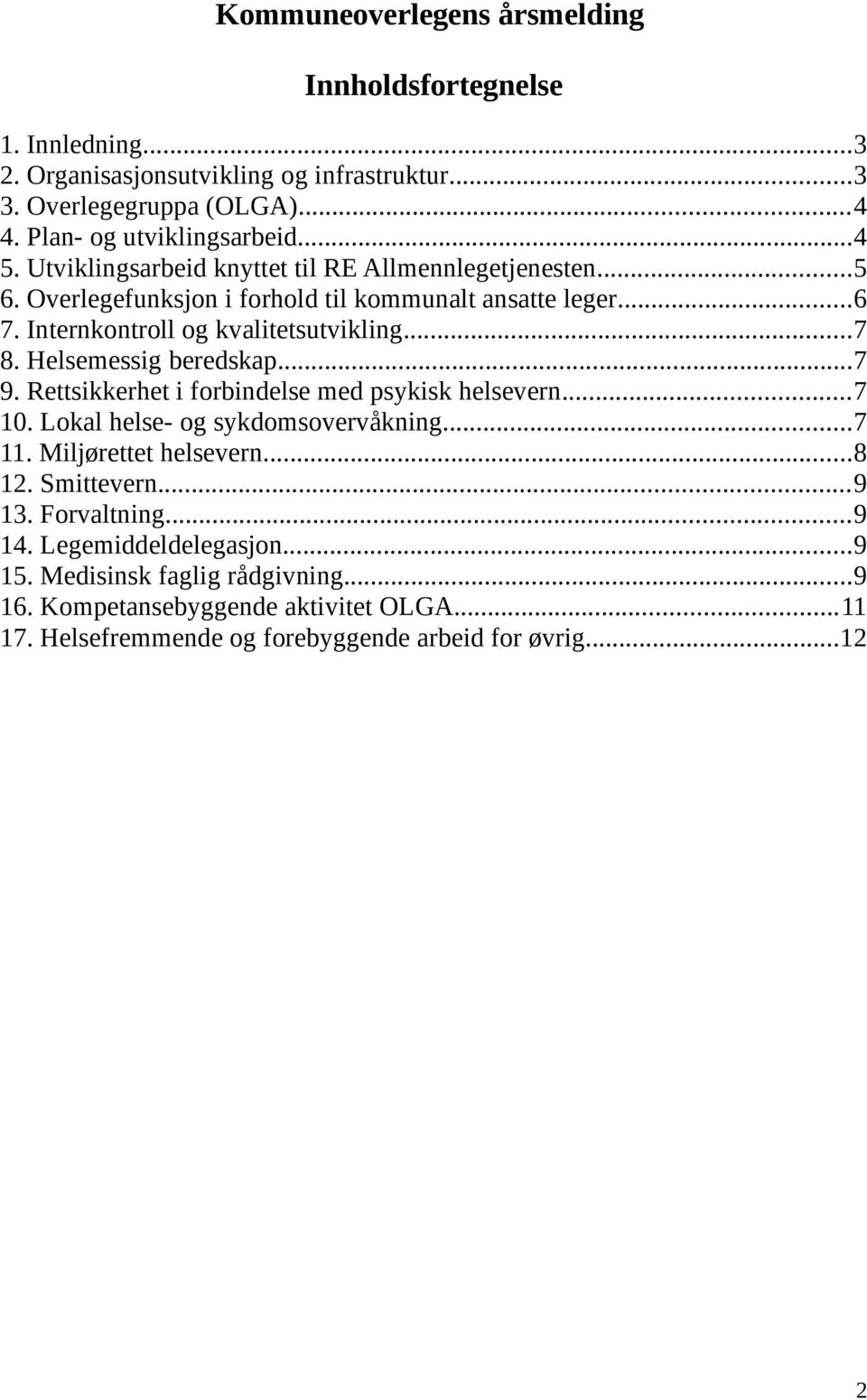 Helsemessig beredskap...7 9. Rettsikkerhet i forbindelse med psykisk helsevern...7 10. Lokal helse- og sykdomsovervåkning...7 11. Miljørettet helsevern...8 12. Smittevern...9 13.