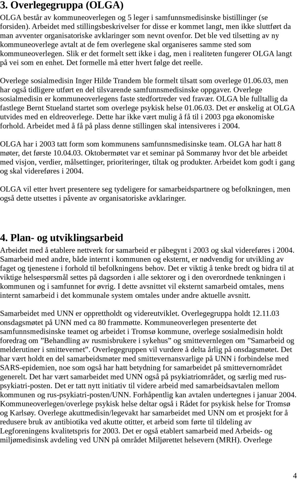 Det ble ved tilsetting av ny kommuneoverlege avtalt at de fem overlegene skal organiseres samme sted som kommuneoverlegen.