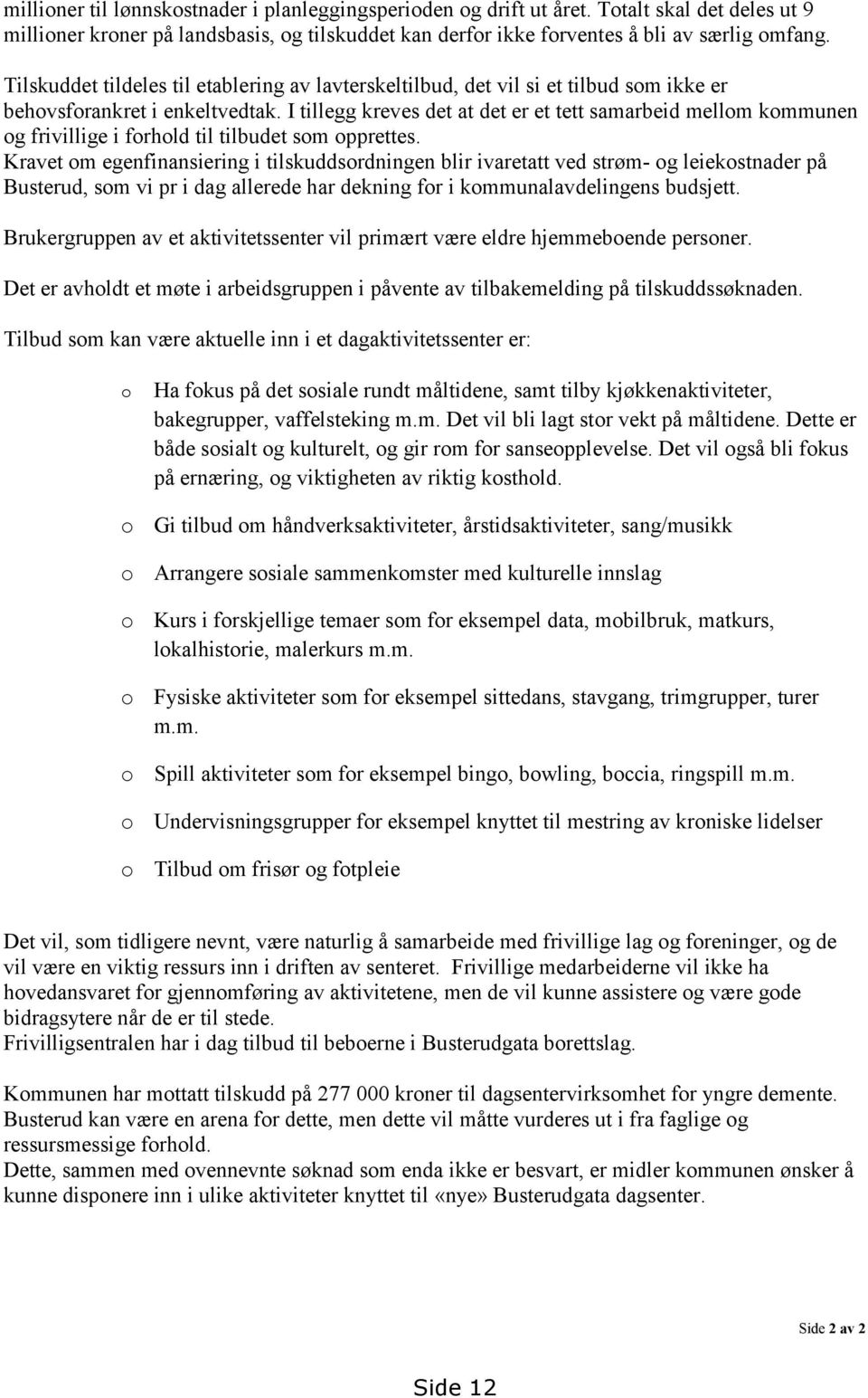 I tillegg kreves det at det er et tett samarbeid mellom kommunen og frivillige i forhold til tilbudet som opprettes.