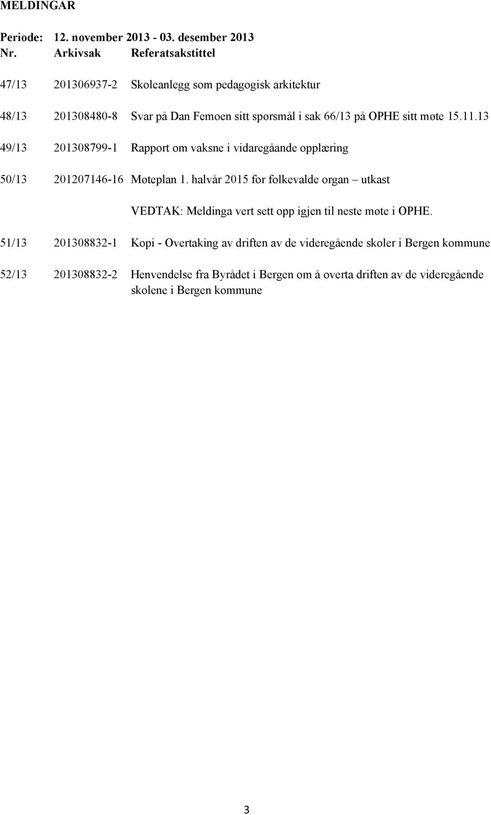 sitt møte 15.11.13 49/13 201308799-1 Rapport om vaksne i vidaregåande opplæring 50/13 201207146-16 Møteplan 1.