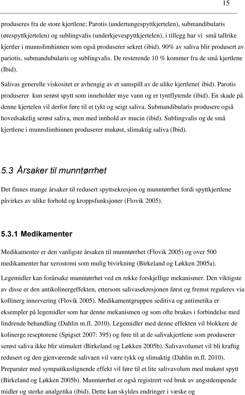 Salivas generelle viskositet er avhengig av et samspill av de ulike kjertlene( ibid). Parotis produserer kun serøst spytt som inneholder mye vann og er tyntflytende (ibid).