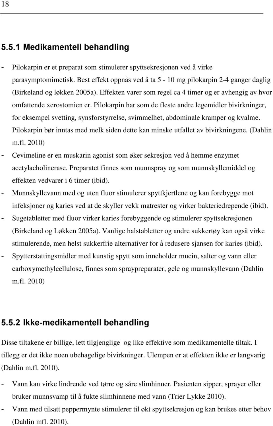 Pilokarpin har som de fleste andre legemidler bivirkninger, for eksempel svetting, synsforstyrrelse, svimmelhet, abdominale kramper og kvalme.