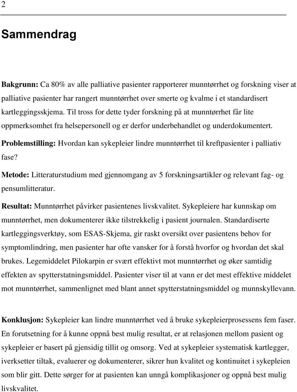 Problemstilling: Hvordan kan sykepleier lindre munntørrhet til kreftpasienter i palliativ fase? Metode: Litteraturstudium med gjennomgang av 5 forskningsartikler og relevant fag- og pensumlitteratur.