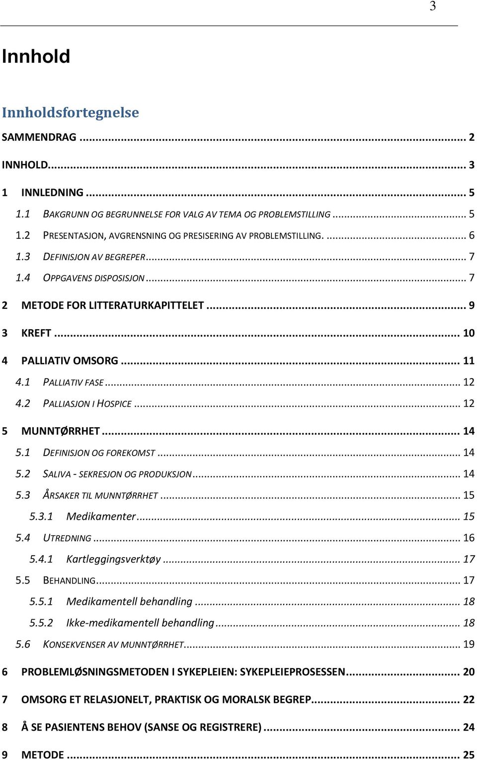 .. 12 5 MUNNTØRRHET... 14 5.1 DEFINISJON OG FOREKOMST... 14 5.2 SALIVA - SEKRESJON OG PRODUKSJON... 14 5.3 ÅRSAKER TIL MUNNTØRRHET... 15 5.3.1 Medikamenter... 15 5.4 UTREDNING... 16 5.4.1 Kartleggingsverktøy.