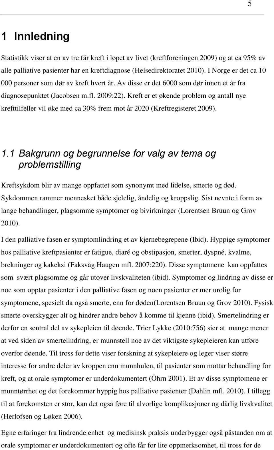 Kreft er et økende problem og antall nye krefttilfeller vil øke med ca 30% frem mot år 2020 (Kreftregisteret 2009). 1.